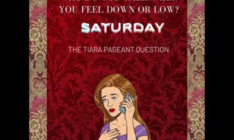 The Tiara Pageant Question: Who DO you call when you feel down or low? The Tiara Pageant Question: Who DO you call when you feel down or low?