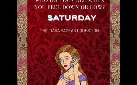 The Tiara Pageant Question: Who DO you call when you feel down or low? The Tiara Pageant Question: Who DO you call when you feel down or low?