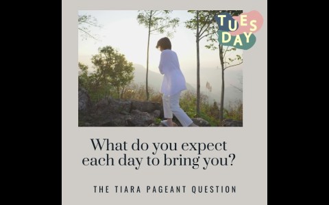 The Tiara Tuesday Pageant Question: What do you expect each day to bring you? The Tiara Tuesday Pageant Question: What do you expect each day to bring you?
