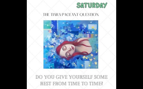 The Tiara Saturday Pageant Question: Do you give yourself time to rest from time to time? The Tiara Saturday Pageant Question: Do you give yourself time to rest from time to time?