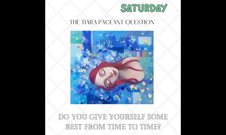 The Tiara Saturday Pageant Question: Do you give yourself time to rest from time to time? The Tiara Saturday Pageant Question: Do you give yourself time to rest from time to time?