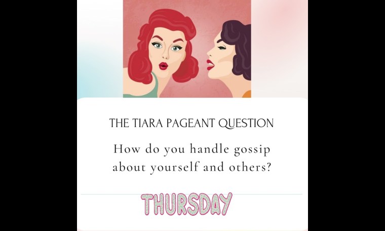 The Tiara Pageant Question :How do you handle gossip about yourself and others? The Tiara Pageant Question :How do you handle gossip about yourself and others?