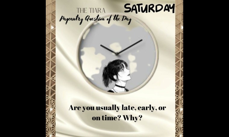 The Tiara Pageant Question: Are you usually late, early, or on time? Why?#late #early #ontime The Tiara Pageant Question: Are you usually late, early, or on time? Why?#late #early #ontime