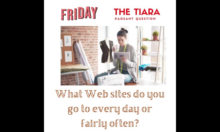 The Tiara Friday Pageant Question: Which websites do you visit frequently? The Tiara Friday Pageant Question: Which websites do you visit frequently?