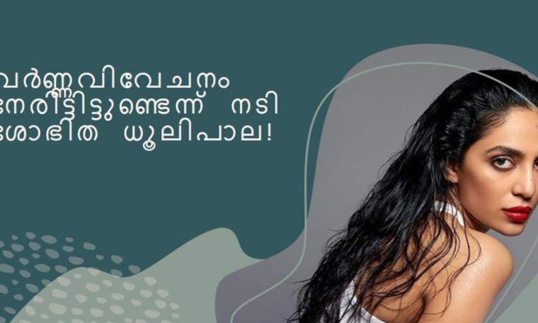 വെളുപ്പില്ല, സൗന്ദര്യം പോര; പലരും മുഖത്ത് നോക്കി പറഞ്ഞെന്ന് ശോഭിത ധൂലിപാല. വെളുപ്പില്ല, സൗന്ദര്യം പോര; പലരും മുഖത്ത് നോക്കി പറഞ്ഞെന്ന് ശോഭിത ധൂലിപാല.