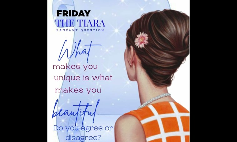 The Tiara Pageant Question :What makes you unique is what makes you beautiful. Comment The Tiara Pageant Question :What makes you unique is what makes you beautiful. Comment
