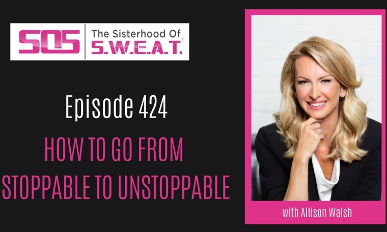 Ep 424: How To Go From Stoppable To Unstoppable with Allison Walsh Ep 424: How To Go From Stoppable To Unstoppable with Allison Walsh