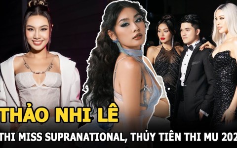Thảo Nhi Lê là đại diện VN thi Miss Supranational, Á hậu Thủy Tiên nắm vé đi thi Miss Universe? Thảo Nhi Lê là đại diện VN thi Miss Supranational, Á hậu Thủy Tiên nắm vé đi thi Miss Universe?