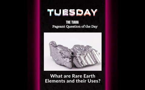 Pageant Question for The Day by The Tiara : What are Rare Earth Elements and their Uses? Pageant Question for The Day by The Tiara : What are Rare Earth Elements and their Uses?