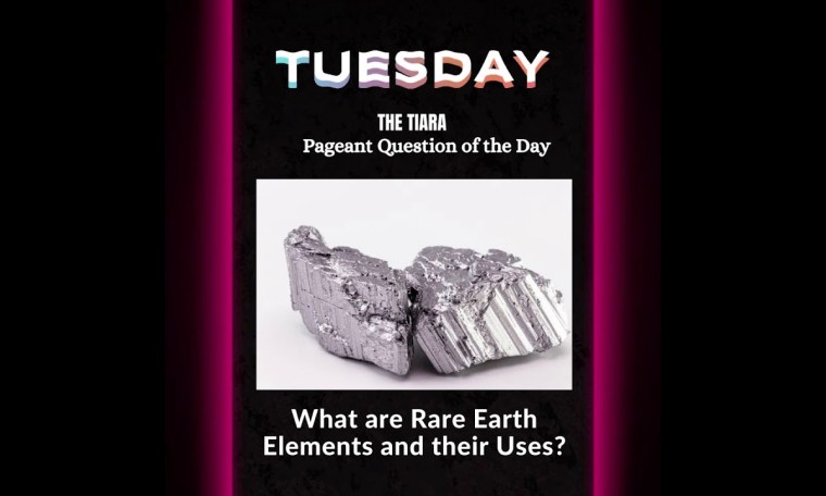 Pageant Question for The Day by The Tiara : What are Rare Earth Elements and their Uses? Pageant Question for The Day by The Tiara : What are Rare Earth Elements and their Uses?