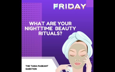 The Tiara Friday Pageant Question What are your Nighttime Beauty Rituals? The Tiara Friday Pageant Question What are your Nighttime Beauty Rituals?