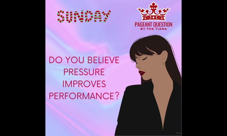 The Tiara Sunday Pageant Question: Do you believe Pressure Improves Performance? The Tiara Sunday Pageant Question: Do you believe Pressure Improves Performance?