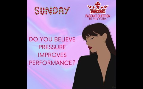 The Tiara Sunday Pageant Question: Do you believe Pressure Improves Performance? The Tiara Sunday Pageant Question: Do you believe Pressure Improves Performance?