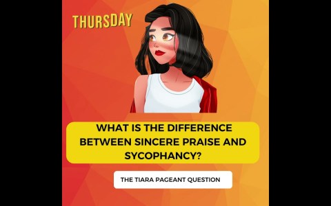 The Tiara Pageant Question: WHAT IS THE DIFFERENCE BETWEEN sincere praise and sycophancy? The Tiara Pageant Question: WHAT IS THE DIFFERENCE BETWEEN sincere praise and sycophancy?