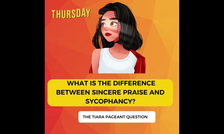 The Tiara Pageant Question: WHAT IS THE DIFFERENCE BETWEEN sincere praise and sycophancy? The Tiara Pageant Question: WHAT IS THE DIFFERENCE BETWEEN sincere praise and sycophancy?