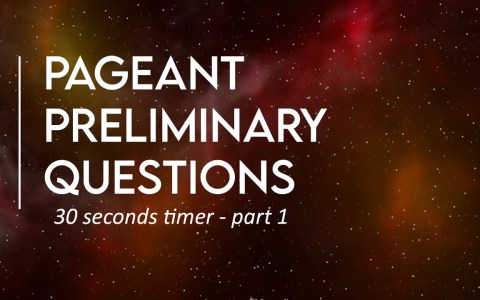30 SECOND PAGEANT PRELIMINARY QUESTIONS 30 SECOND PAGEANT PRELIMINARY QUESTIONS