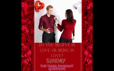 Pageant Question for The Day by The Tiara : Do you believe in Love or being in Love? Pageant Question for The Day by The Tiara : Do you believe in Love or being in Love?