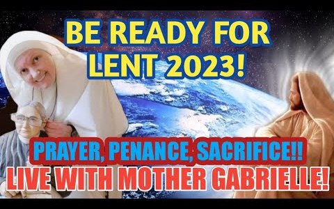 Live With Mother Gabrielle: Be Ready for Lent 2023! PRAYER, PENANCE & SACRIFICE FOR SOULS! Live With Mother Gabrielle: Be Ready for Lent 2023! PRAYER, PENANCE & SACRIFICE FOR SOULS!