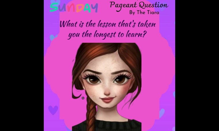 The Tiara Pageant Question : What is the lesson that's taken you the longest to learn? The Tiara Pageant Question : What is the lesson that's taken you the longest to learn?