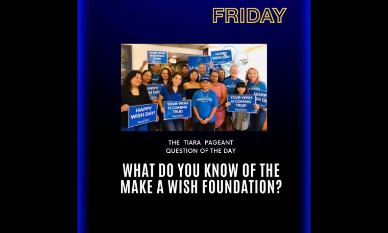 Pageant Question for The Day by The Tiara : What do you know about the Make a Wish foundation? Pageant Question for The Day by The Tiara : What do you know about the Make a Wish foundation?