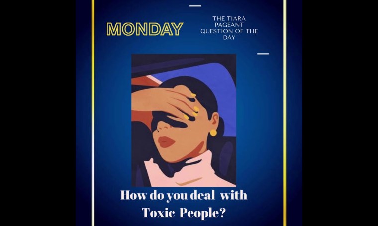 Pageant Question for The Day by The Tiara : How do you deal with Toxic People? Pageant Question for The Day by The Tiara : How do you deal with Toxic People?