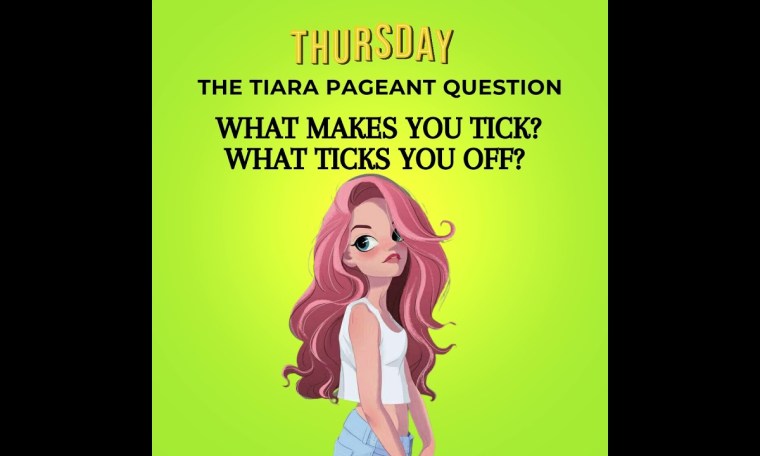 The Tiara Pageant Question: What makes you tick? What ticks you off? The Tiara Pageant Question: What makes you tick? What ticks you off?