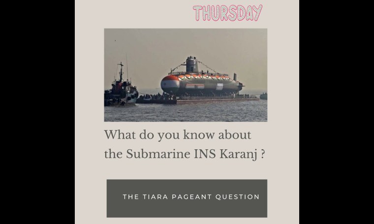 The Tiara Pageant Question: What do you know about the Submarine INS Karanj? The Tiara Pageant Question: What do you know about the Submarine INS Karanj?