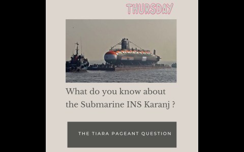 The Tiara Pageant Question: What do you know about the Submarine INS Karanj? The Tiara Pageant Question: What do you know about the Submarine INS Karanj?
