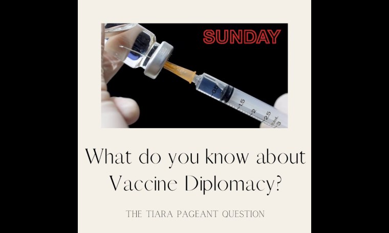 The Tiara Pageant Question : What do you know about Vaccine Diplomacy? The Tiara Pageant Question : What do you know about Vaccine Diplomacy?
