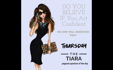 Pageant Question by The Tiara : DO YOU BELIEVE IF you Act Confident no one will Question you? Pageant Question by The Tiara : DO YOU BELIEVE IF you Act Confident no one will Question you?