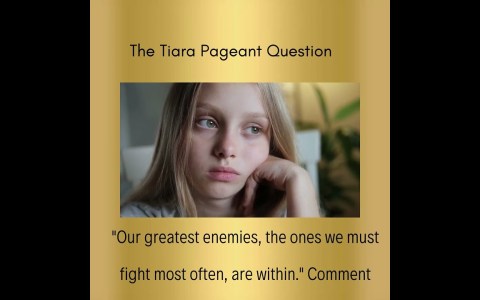 The Tiara Pageant Question :"Our greatest enemies, the ones we must fight most often, are within." The Tiara Pageant Question :"Our greatest enemies, the ones we must fight most often, are within."