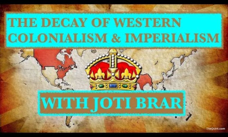 THE DECAY OF WESTERN COLONIALISM AND IMPERIALISM WITH JOTI BRAR THE DECAY OF WESTERN COLONIALISM AND IMPERIALISM WITH JOTI BRAR