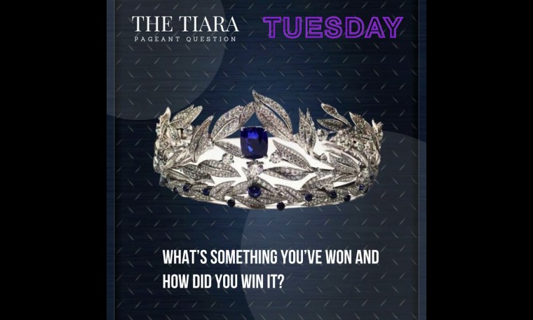 The Tiara Pageant Question: What is something you won and how did you win it? The Tiara Pageant Question: What is something you won and how did you win it?