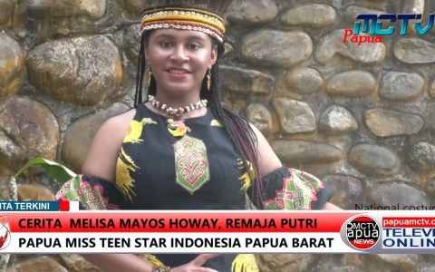 Cerita Melisa Mayos Howay, Remaja Putri Papua Miss Teen Star Indonesia Papua Barat Cerita Melisa Mayos Howay, Remaja Putri Papua Miss Teen Star Indonesia Papua Barat