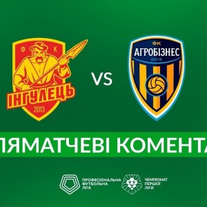 Інгулець- Агробізнес. ПІСЛЯМАТЧЕВІ КОМЕНТАРІ Перша ліга ПФЛ група «Чемпіонська»