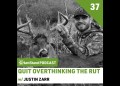#069 – Justin Zarr – QUIT OVERTHINKING THE RUT #069 – Justin Zarr – QUIT OVERTHINKING THE RUT