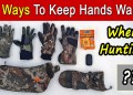 11 Ways To Keep Your Hands Warm While Hunting 11 Ways To Keep Your Hands Warm While Hunting
