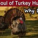 The Heart & Soul of Turkey Hunting – Why Do People Hunt Spring Gobblers? The Heart & Soul of Turkey Hunting – Why Do People Hunt Spring Gobblers?