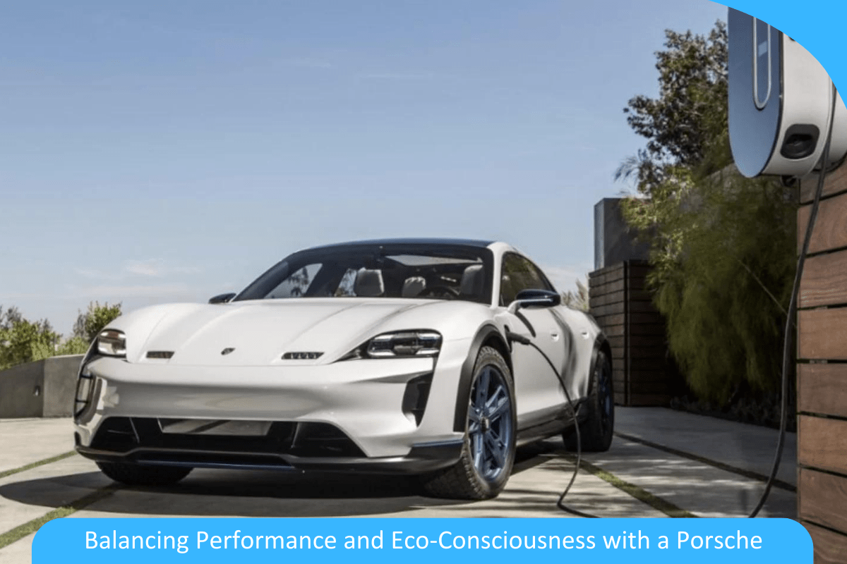Sustainable Speed: Balancing Performance and Eco-Consciousness with a Porsche Sustainable Speed: Balancing Performance and Eco-Consciousness with a Porsche