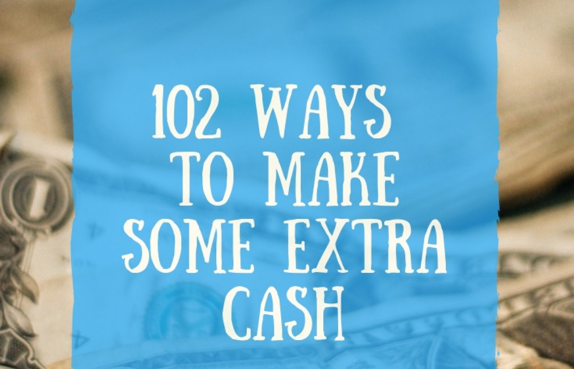102 Ways to Make Some Extra Cash 102 Ways to Make Some Extra Cash