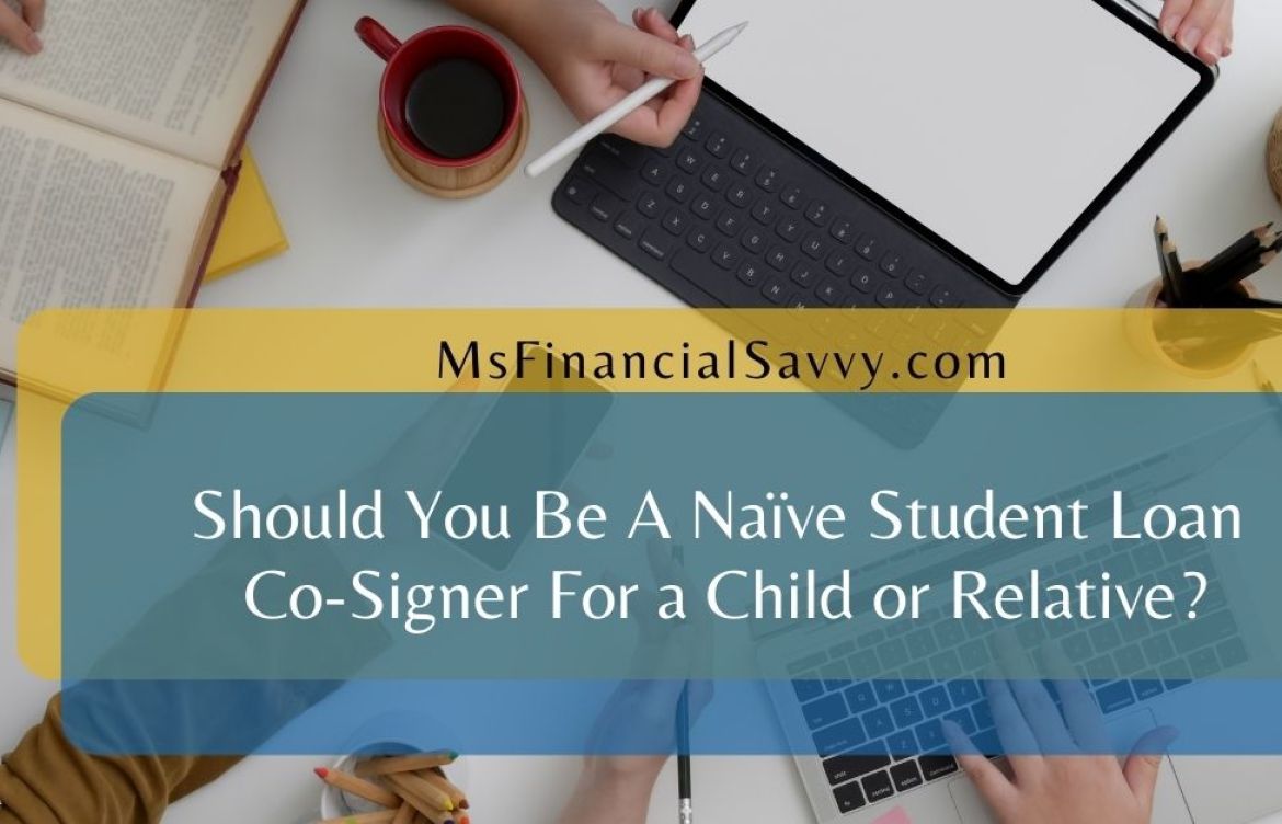 MsFinancialSavvy.com Should You Be a Naive Student Loan Co=Signer for a Child? MsFinancialSavvy.com Should You Be a Naive Student Loan Co=Signer for a Child?