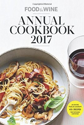 Food & Wine Annual Cookbook 2017: An Entire Year of Recipes (Food and Wine Annual Cookbook) Food & Wine Annual Cookbook 2017: An Entire Year of Recipes (Food and Wine Annual Cookbook)