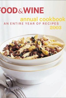 Food & Wine Annual Cookbook 2003: An Entire Year of Recipes Food & Wine Annual Cookbook 2003: An Entire Year of Recipes
