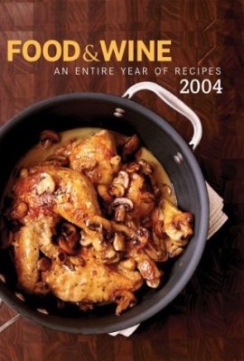 Food & Wine Annual Cookbook 2004: An Entire Year of Recipes Food & Wine Annual Cookbook 2004: An Entire Year of Recipes