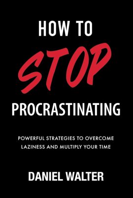 How to Stop Procrastinating: Powerful Strategies to Overcome Laziness and Multiply Your Time (The Power of Discipline) How to Stop Procrastinating: Powerful Strategies to Overcome Laziness and Multiply Your Time (The Power of Discipline)