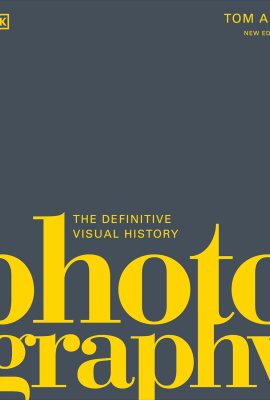 Photography: The Definitive Visual History (DK Definitive Cultural Histories) Photography: The Definitive Visual History (DK Definitive Cultural Histories)