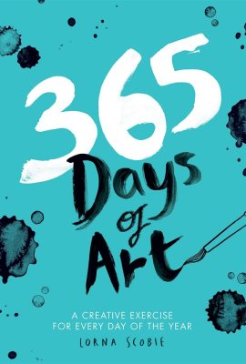 365 Days of Art: A Creative Exercise for Every Day of the Year 365 Days of Art: A Creative Exercise for Every Day of the Year