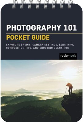 Photography 101: Pocket Guide: Exposure Basics, Camera Settings, Lens Info, Composition Tips, and Shooting Scenarios (The Pocket Guide Series for Photographers, 18) Photography 101: Pocket Guide: Exposure Basics, Camera Settings, Lens Info, Composition Tips, and Shooting Scenarios (The Pocket Guide Series for Photographers, 18)