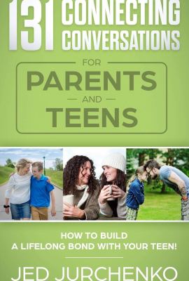 131 Connecting Conversations for Parents and Teens: How to build a lifelong bond with your teen! (Creative Conversation Starters) 131 Connecting Conversations for Parents and Teens: How to build a lifelong bond with your teen! (Creative Conversation Starters)