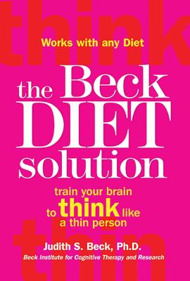 The Beck Diet Solution: Train Your Brain to Think Like a Thin Person The Beck Diet Solution: Train Your Brain to Think Like a Thin Person